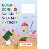 Numar, scriu si calculez si la mate exersez. Auxiliar pentru clasa a III-a
