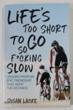 LIFE &#039;S TOO SHORT TO GO SO F*CKING SLOW by SUSAN LACKE, LESSONS FROM AN EPIC FRIENDSHIP THAT WENT THE DISTANCE , 2017