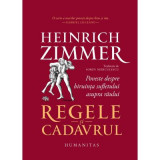 Regele si cadavrul. Poveste despre biruinta sufletului asupra raului - Heinrich Zimmer