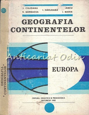 Geografia Continentelor. Europa - N. Caloianu, V. Garbacea, I. Harjoaba