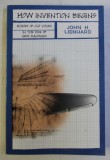 HOW INVENTION BEGINS - ECHOES OF OLD VOICES IN THE RISE OF NEW MACHINES by JOHN H. LIENHARD , 2008