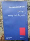 TRAIESTE SI MERGI MAI DEPARTE - CONSTANTIN STAN AUTOGRAF