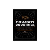 Cowboy Cocktails: 60 Recipes Inspired by the American West