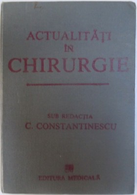 ACTUALITATI IN CHIRURGIE , sub redactia lui C. CONSTANTINESCU , 1989 foto