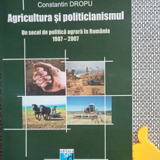 Agricultura si politicianismul Un secol de politica agrara in Romania Dropu