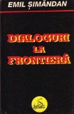 Emil Simandan - Dialoguri la frontiera, roman literatura romana contemporana, 13x20 cm, brosata, stare buna, 272 pagini