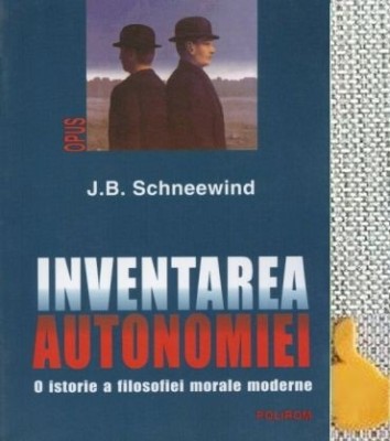 Inventarea autonomiei O istorie a filosofiei morale moderne J.B. Schneewind foto