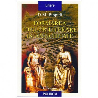 Dionisie M. Pippidi - Formarea ideilor literare in antichitate - Schita istorica - 104296 foto