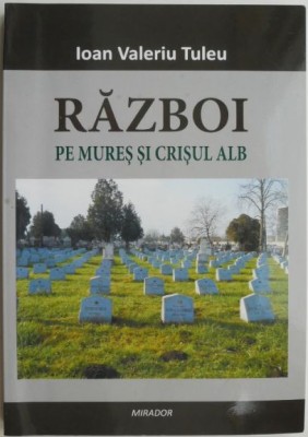 Razboi pe Mures si Crisul Alb &amp;ndash; Ioan Valeriu Tuleu foto