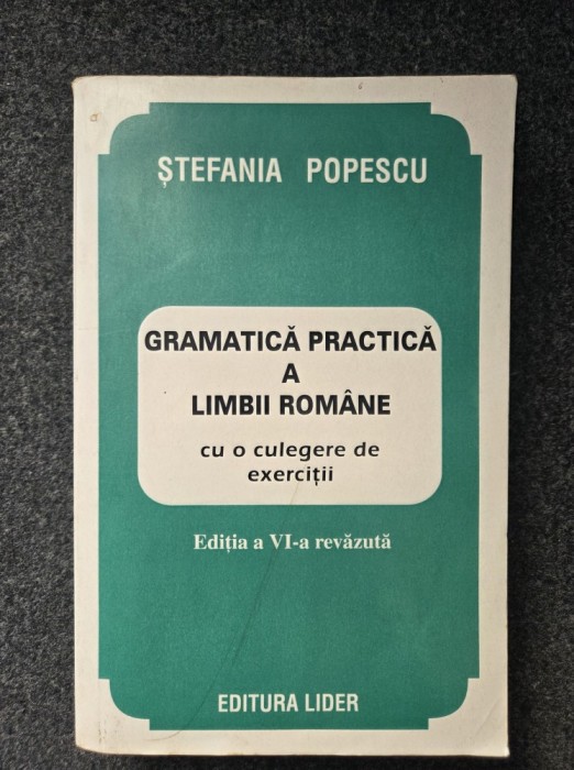 GRAMATICA PRACTICA A LIMBII ROMANE - Stefania Popescu (editia a VI-a revazuta)