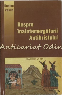 Despre Inaintemergatorii Antihrisului - Danion Vasile