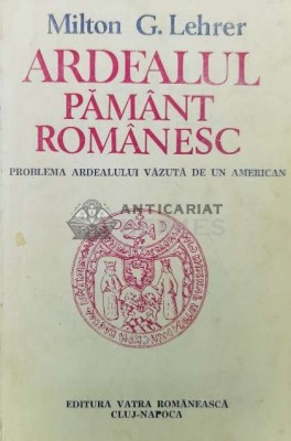 Ardealul, pamant romanesc. Problema Ardealului vazuta de un american - 1991 - Milton G. Lehrer (Z184) foto