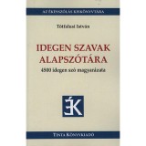Idegen szavak alapsz&oacute;t&aacute;ra - 4500 idegen sz&oacute; magyar&aacute;zata - T&oacute;tfalusi Istv&aacute;n
