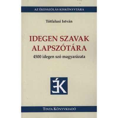 Idegen szavak alapsz&amp;oacute;t&amp;aacute;ra - 4500 idegen sz&amp;oacute; magyar&amp;aacute;zata - T&amp;oacute;tfalusi Istv&amp;aacute;n foto