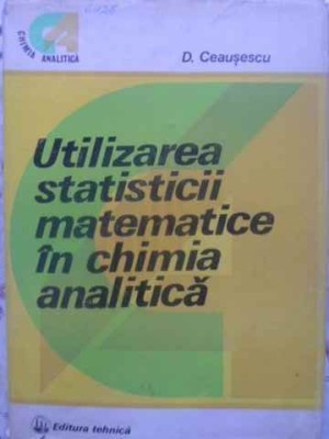 UTILIZAREA STATISTICII MATEMATICE IN CHIMIA ANALITICA-D. CEAUSESCU-261945 foto