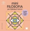 Minifilosofia Pe Intelesul Tuturor. Cartea Mica A Ideilor Mari, Jonny Thomson - Editura Niculescu
