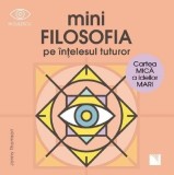 Minifilosofia Pe Intelesul Tuturor. Cartea Mica A Ideilor Mari, Jonny Thomson - Editura Niculescu