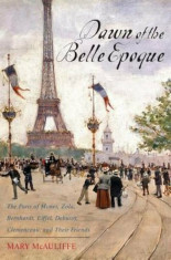 Dawn of the Belle Epoque: The Paris of Monet, Zola, Bernhardt, Eiffel, Debussy, Clemenceau, and Their Friends, Paperback/Mary McAuliffe foto