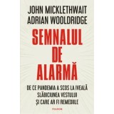 Semnalul de alarma. De ce pandemia a scos la iveala slabiciunea Vestului si care ar fi remediile/John Micklewait, Adrian Wooldridge