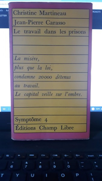 Christine Martineau , Jean Pierre Carasso - Le Travail dans les Prisons , La Misere , plus que la loi , condamne 20.000 detenus au Travail