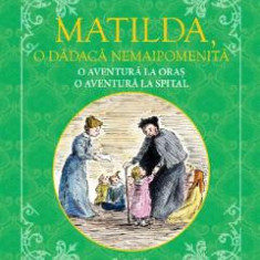 Matilda, o dadaca nemaipomenita. O aventura la oras, o aventura la spital - Christianna Brand