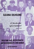 Cararile sperantei, vol. VI. Destine ale rezistentei anticomuniste din Banat - Ileana Silveanu
