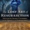 The Lost Art of Resurrection: Initiation, Secret Chambers, and the Quest for the Otherworld