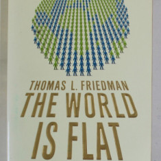 THE WORLD IS FLAT , A BRIEF HISTORY OF THE TWENTY - FIRST CENTURY by THOMAS L. FRIEDMAN , 2007