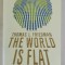 THE WORLD IS FLAT , A BRIEF HISTORY OF THE TWENTY - FIRST CENTURY by THOMAS L. FRIEDMAN , 2007
