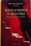 RUSINEA SI VINOVATIA IN SPATIUL PUBLIC, PENTRU O SOCIOLOGIE A EMOTIILOR de SEPTIMIU CHELCEA, 2008