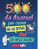 500 de lucruri pe care nu le stiai, dar le afli acum! - Dominique Enright, Guy Macdonald, Matthew Morgan, Samantha Barnes