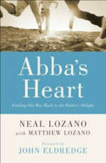 Abba&amp;#039;s Heart: Finding Our Way Back to the Father&amp;#039;s Delight, Paperback/Neal Lozano foto