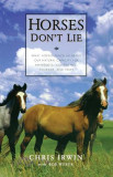 Horses Don&#039;t Lie: What Horses Teach Us about Our Natural Capacity for Awareness, Confidence, Courage, and Trust