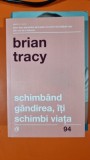SCHIMBAND GANDIREA , ITI SCHIMBI VIATA ED. A - IV - A REVIZUITA DE BRIAN TRACY , 2017