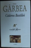 HORIA GARBEA: CADEREA BASTILIEI(ROMAN, ed.II 2007/DEDICATIE PT OCTAVIAN BARBOSA)