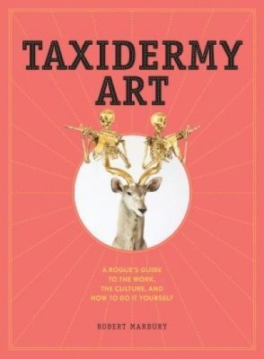 Taxidermy Art: A Rogue&amp;#039;s Guide to the Work, the Culture, and How to Do It Yourself foto