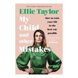My Child and Other Mistakes de Ellie Taylor, carte umoristica despre parintia moderna, mama, greseli, cresterea copiilor