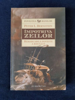 Impotriva zeilor. Remarcabila poveste a riscului &amp;ndash; Peter L. Bernstein foto