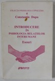 INTRODUCERE IN PSIHOLOGIA RELATIILOR INTERUMANE , ESEURI de CONSTANTIN DUPU , 2003