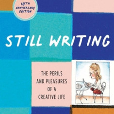 Still Writing: The Perils and Pleasures of a Creative Life (10th Anniversary Edition)