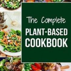 The Complete Plant-based Cookbook: Plant Based Cookbook Whole Food Plant Based Cookbook Charlie Mason