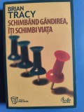 Schimband gandirea, iti schimbi viata - Brian Tracy - editura Curtea Veche - 2011