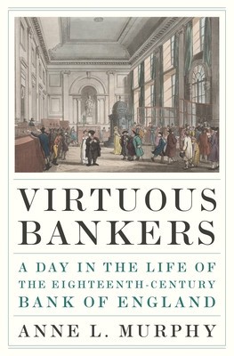 Virtuous Bankers: A Day in the Life of the Eighteenth-Century Bank of England