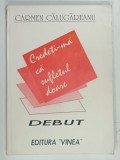 CREDETI-MA CA SUFLETUL DOARE de CARME CALUGAREANU , 1993 , DEDICATIE*