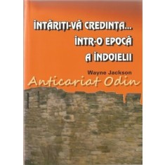 Intariti-va Credinta? Intr-o Epoca A Indoielii - Wayne Jackson