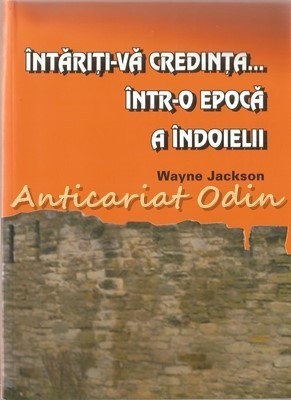 Intariti-va Credinta? Intr-o Epoca A Indoielii - Wayne Jackson foto