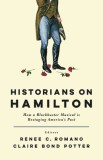 Historians on Hamilton: How a Blockbuster Musical Is Restaging America&#039;s Past