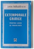 EXTEMPORALE CRITICE PENTRU LICEU SI FACULTATE de Florin Mihailescu ,1998