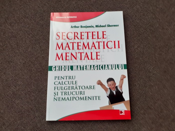 CA Arthur, SHERMER Michael Secretele matematicii mentale: Ghidul matemagicianului pentru calcule fulgerătoare și trucuri nemaipomenite