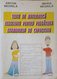 TESTE DE MATEMATICA REZOLVATE PENTRU PREGATIREA EXAMENULUI DE CAPACITATE-ANTON NEGRILA, MARIA NEGRILA